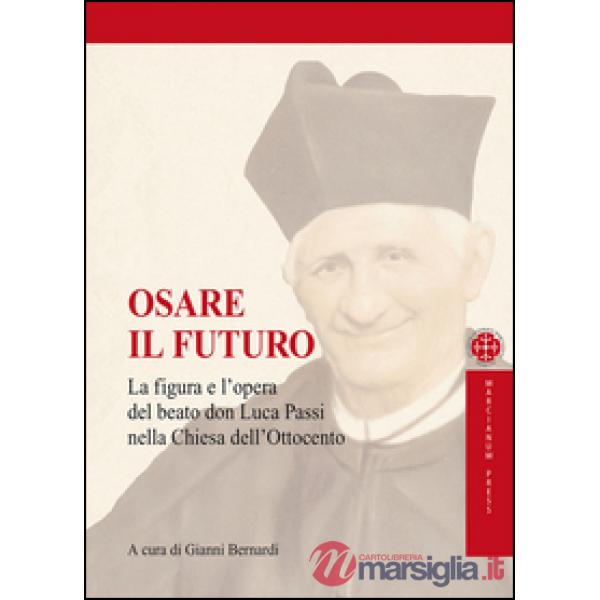 Osare il futuro. La figura e l'opera del beato don Luca Passi nella Chiesa dell'Ottocento