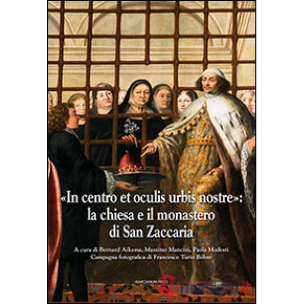 «In centro et oculis urbis nostre»: la chiesa e il monastero di San Zaccaria