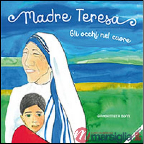 Madre Teresa. Gli occhi nel cuore