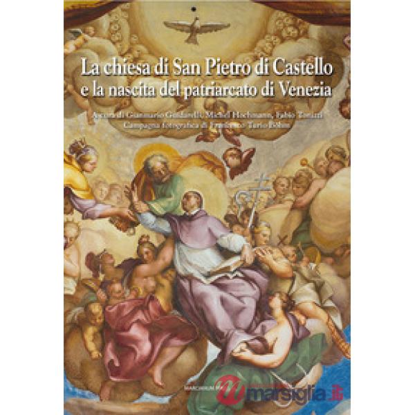Chiesa di San Pietro di Castello e la nascita del Patriarcato di Venezia. Ediz. 