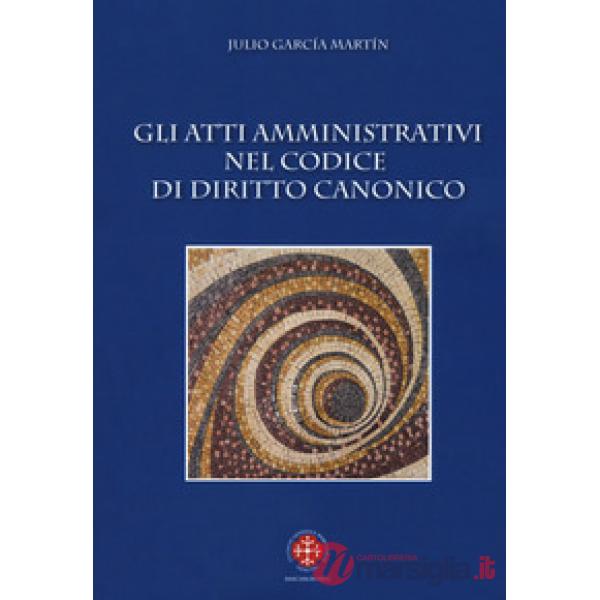 Atti amministrativi nel codice di diritto canonico (Gli)
