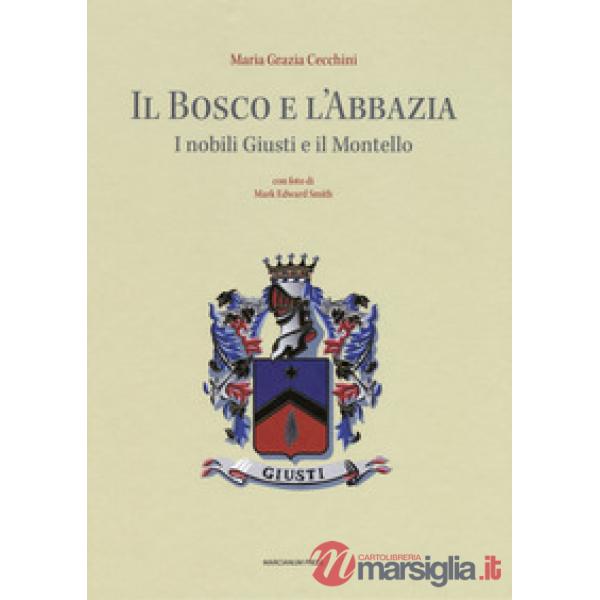 Bosco e l'abbazia. I nobili Giusti e il Montello (Il)