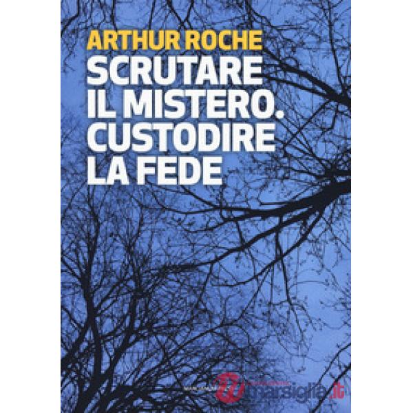 Scrutare il mistero. Custodire la fede