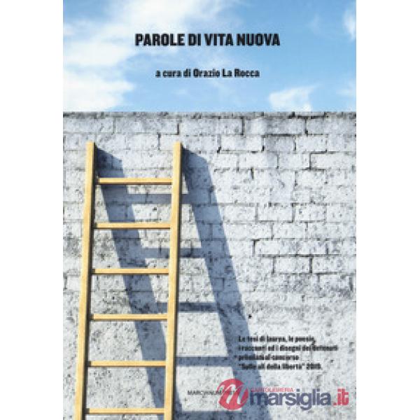 Parole di vita nuova. Le tesi di laurea, le poesie, i racconti ed i disegni dei