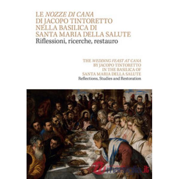 Nozze di Cana di Jacopo Tintoretto nella Basilica di Santa Maria della Salute. Riflessioni, ricerche, restauro. Testo inglese a 