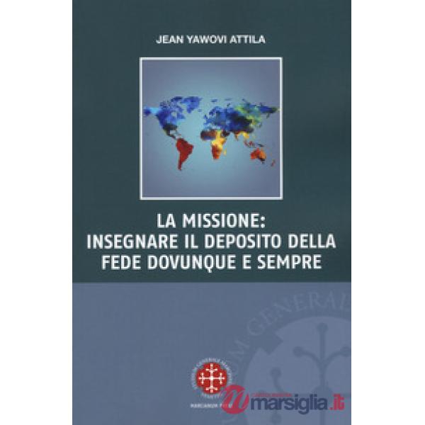Missione: insegnare il deposito della fede dovunque e sempre (La)