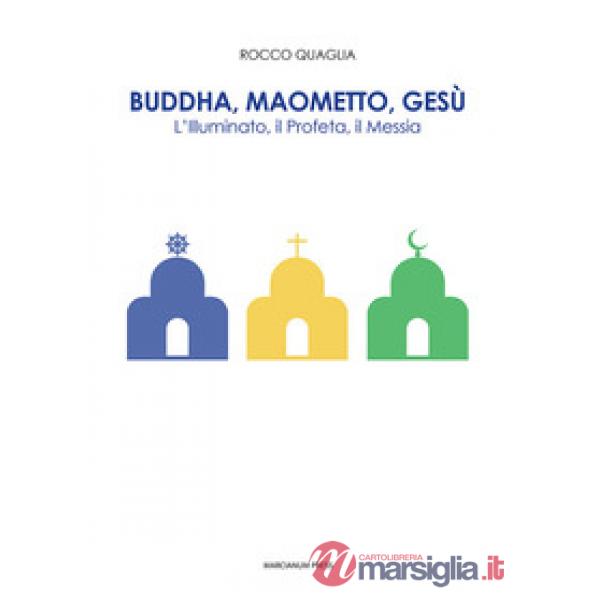 Buddha, Maometto, Gesù. L'Illuminato, il Profeta, il Messia