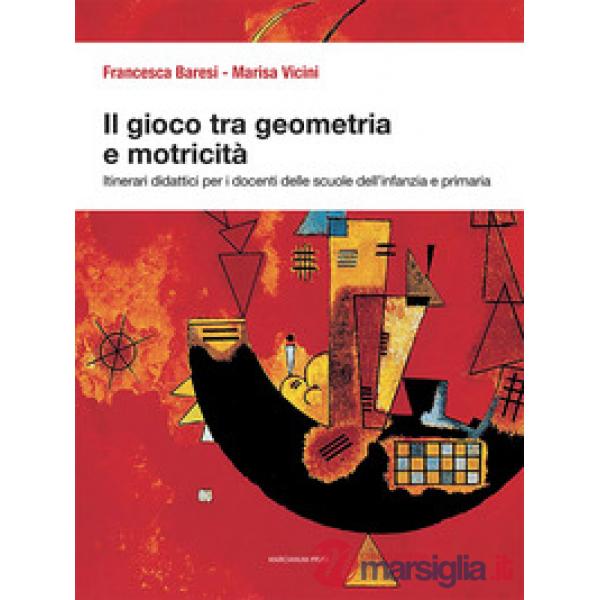 Gioco tra geometria e motricità. Itinerari didattici per i docenti delle scuole dell'infanzia e primaria. Ediz. illustrata (Il)