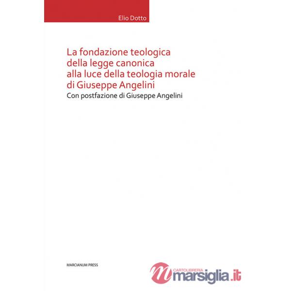 Fondazione teologica della legge canonica alla luce della teologia morale di Giuseppe Angelini (La)
