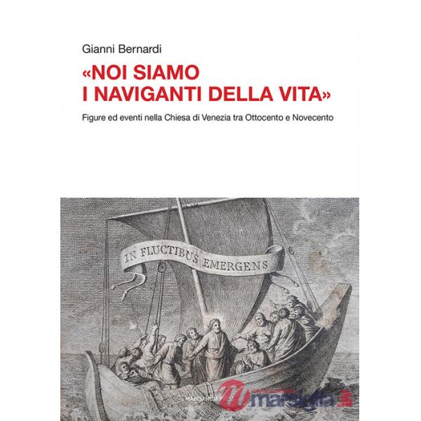 «Noi siamo i naviganti della vita». Figure ed eventi nella Chiesa di Venezia tra Ottocento e Novecento