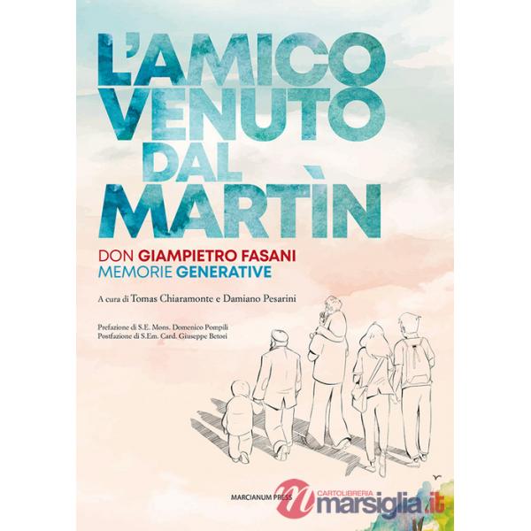 Amico venuto dal Martin. Don Giampietro Fasani. Memorie generative (L')