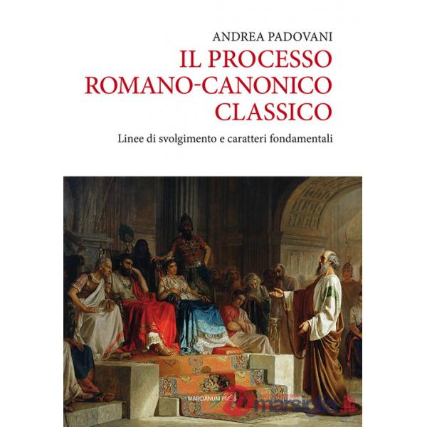 Processo romano-canonico classico. Linee di svolgimento e caratteri fondamentali (Il)