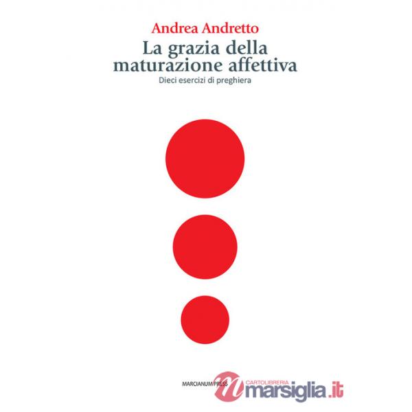 Grazia della maturazione affettiva. Dieci esercizi di preghiera (La)