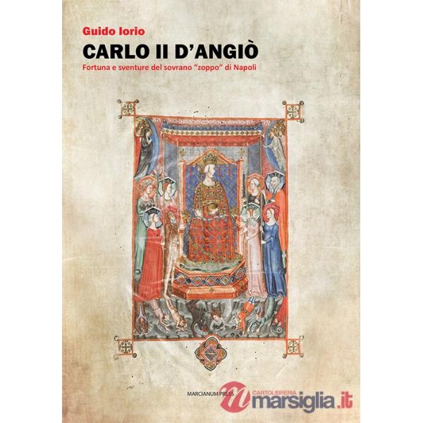 Carlo II d'Angiò. Fortuna e sventure del sovrano «zoppo» di Napoli