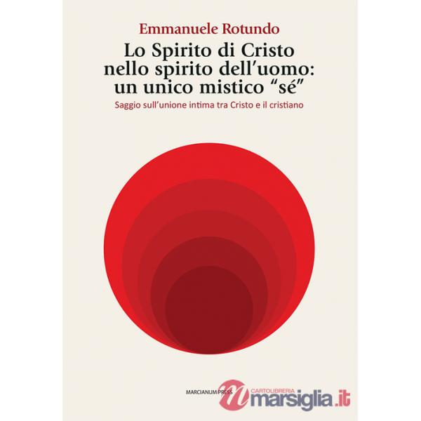 Spirito di Cristo nello spirito dell'uomo: un unico mistico «sé». Saggio sull'unione intima tra Cristo e il cristiano (Lo)