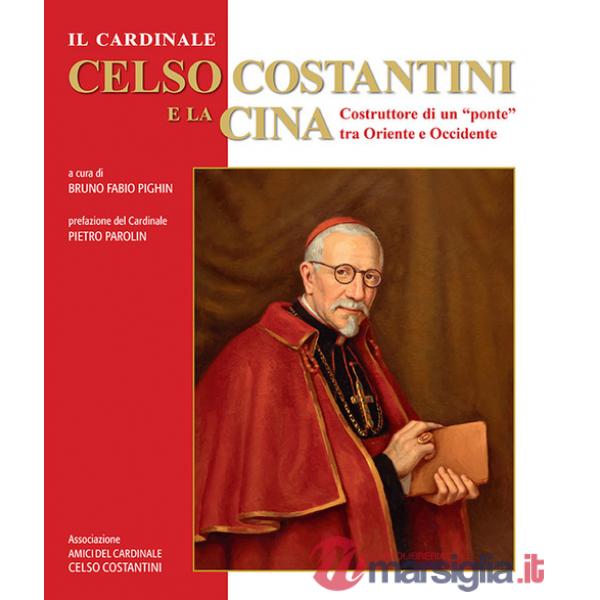 Cardinale Celso Costantini e la Cina. Costruttore di un «ponte» tra Oriente e Occidente (Il)