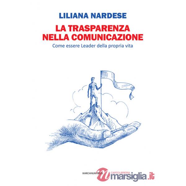 Trasparenza nella comunicazione. Come essere leader della propria vita (La)