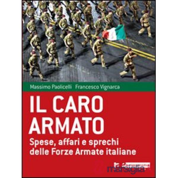 Caro armato. Spese, affari e sprechi delle Forze Armate italiane (Il)