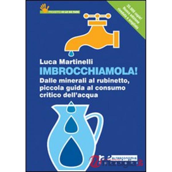 Imbrocchiamola! Dalle minerali al rubinetto, piccola guida al consumo critico de