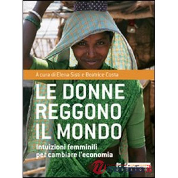 Donne reggono il mondo. Intuizioni femminili per cambiare l'economia (Le)