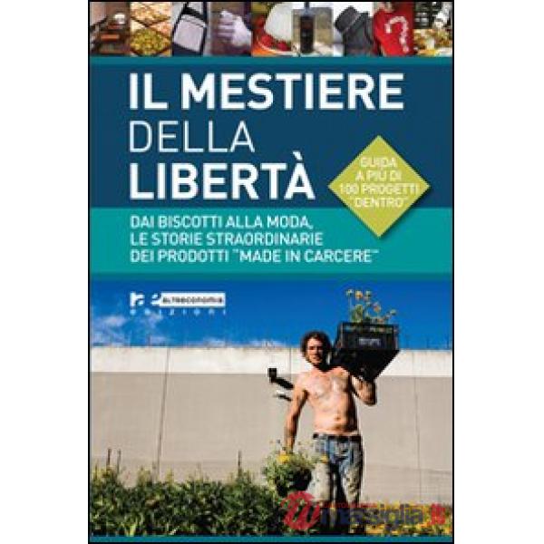 Mestiere della libertà. Dai biscotti alla moda, le storie straordinarie dei prod