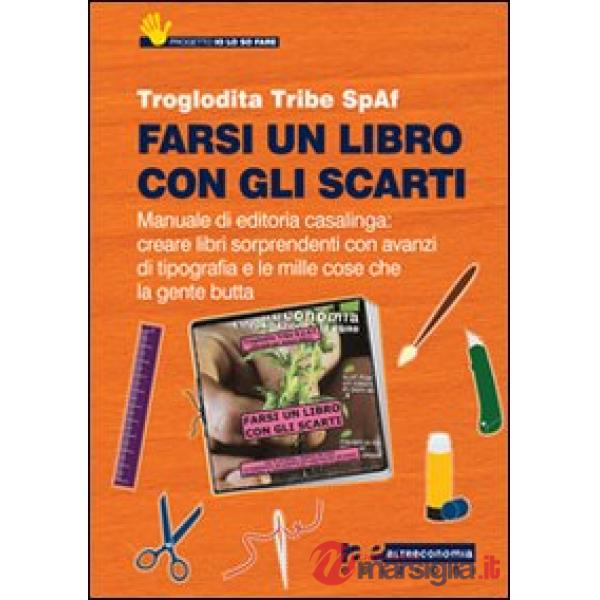 Farsi un libro con gli scarti. Manuale di editoria casalinga: creare libri sorpr
