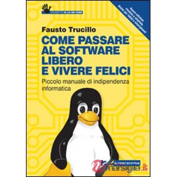 Come passare al software libero e vivere felici. Piccolo manuale di indipendenza