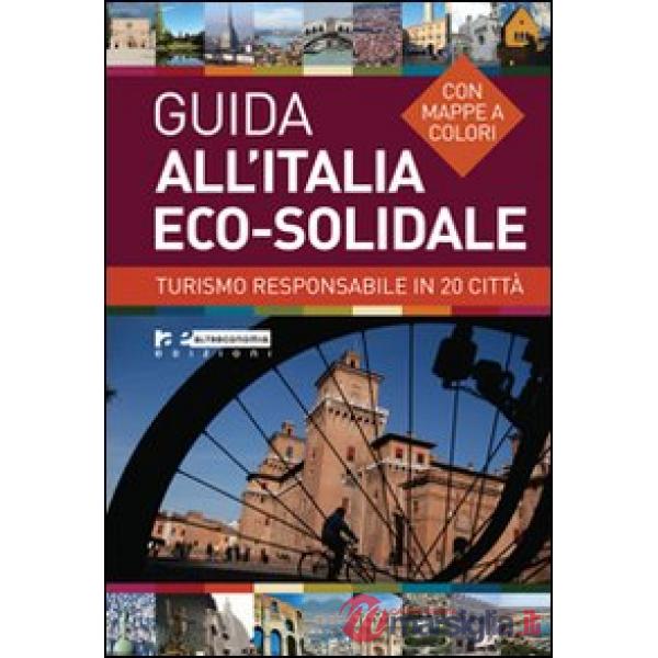 Guida all'Italia eco-solidale. Turismo responsabile in 20 città