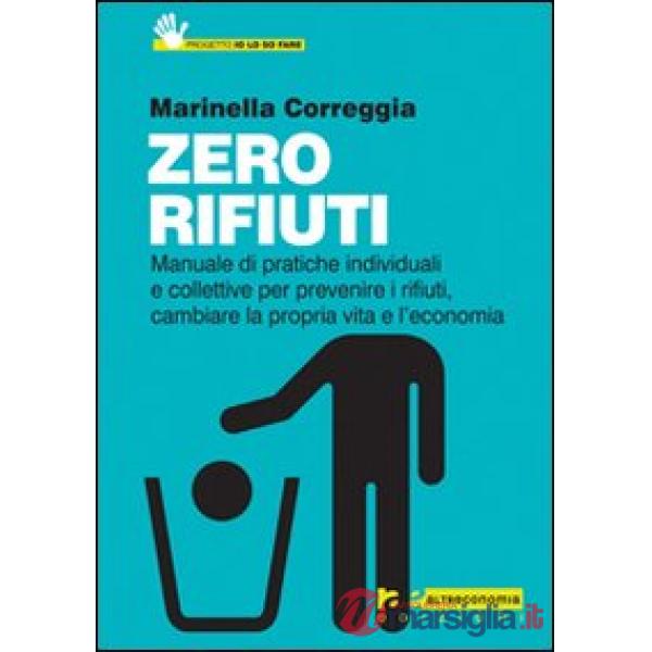 Zero rifiuti. Manuale di pratiche individuali e collettive per prevenire i rifiu