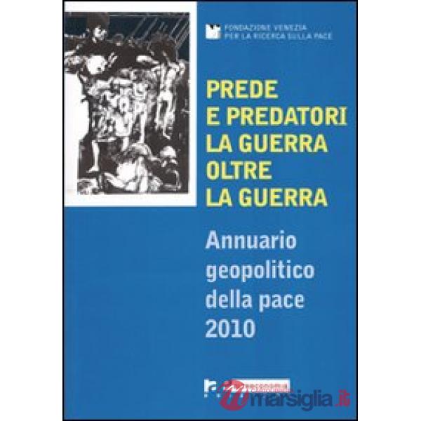 Prede e predatori. La guerra oltre la guerra. Annuario geopolitico della pace 2010