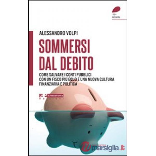 Sommersi dal debito. Come salvare i conti pubblici con un fisco più equo e una n