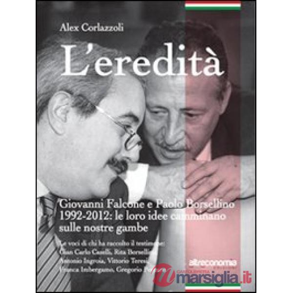 Eredità. Giovanni Falcone e Paolo Borsellino 1992-2012: le loro idee camminano s