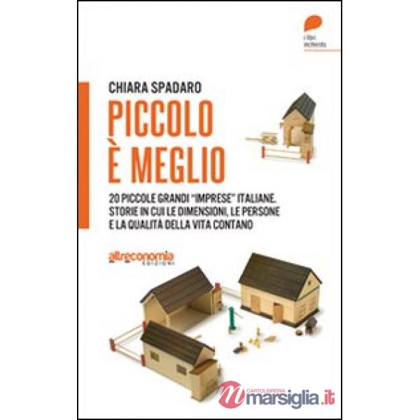 Piccolo è meglio. 20 storie italiane di grandi «imprese» su piccola scala. Quand