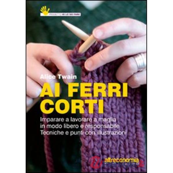 Ai ferri corti. Imparare a lavorare a maglia in modo libero e responsabile. Tecn
