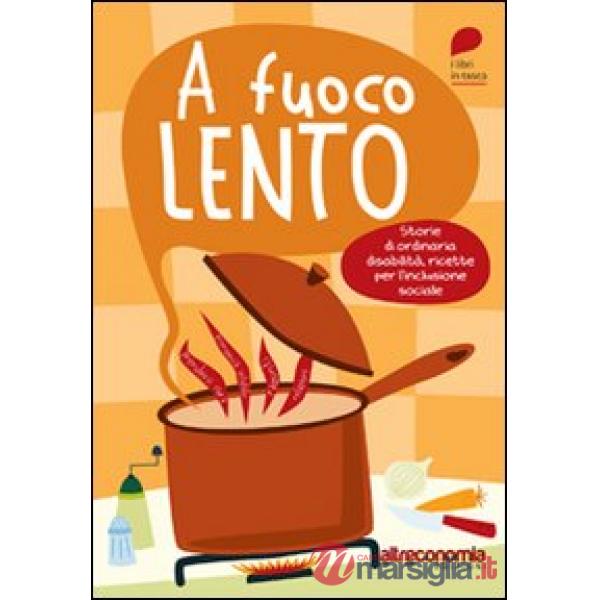 A fuoco lento. Storie di ordinaria disabilità, ricette per l'inlcusione sociale