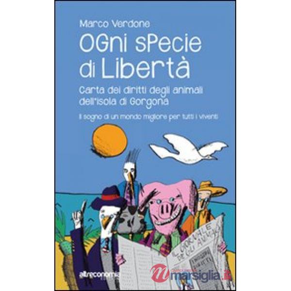 Ogni specie di libertà. Carta dei diritti degli animali dell'isola di Gorgona. Il sogno di un mondo migliore per tutti i viventi