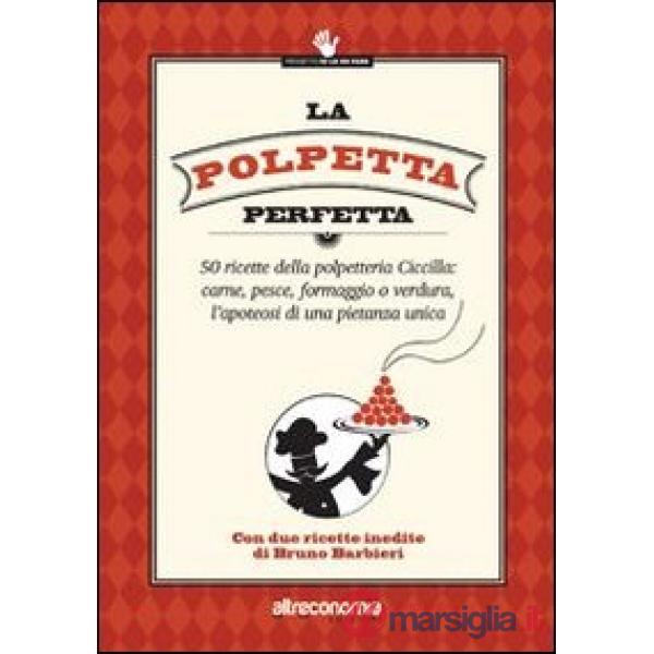 Polpetta perfetta. 50 ricette della polpetteria Ciccilla: carne, pesce, formaggi