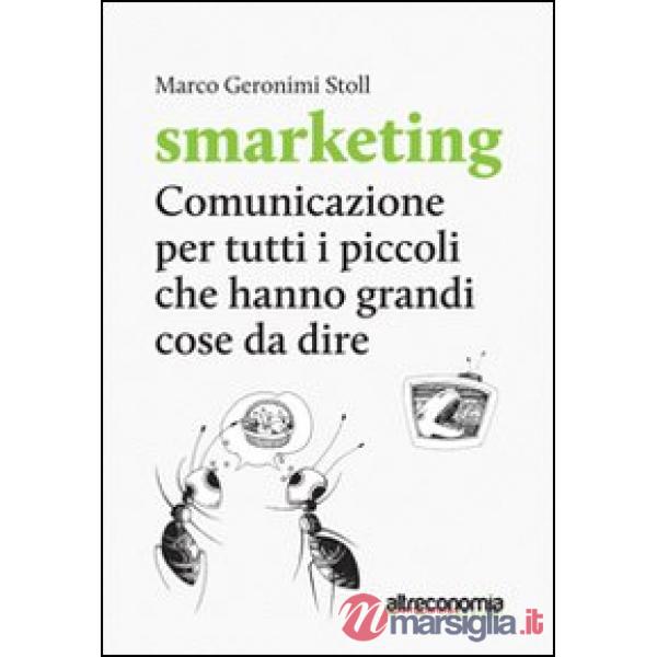 Smarketing. Comunicazione per tutti i «piccoli» che hanno grandi cose da dire. M