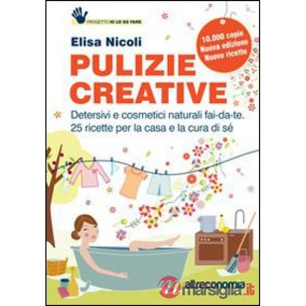 Pulizie creative. Detersivi e cosmetici naturali fai-da-te. 25 ricette per la casa e la cura di sé
