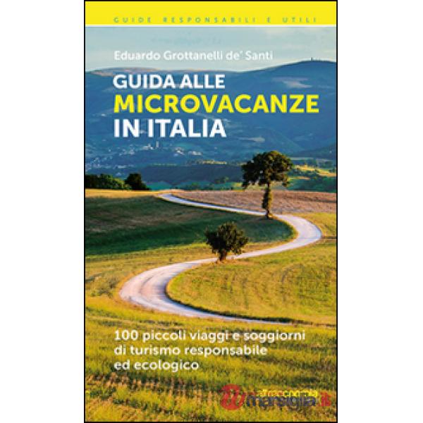 Guida alle microvacanze in Italia. 100 piccoli viaggi e soggiorni di turismo res