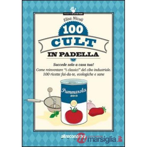 100 cult in padella. Succede solo a casa tua! Come reinventare «i classici» del 