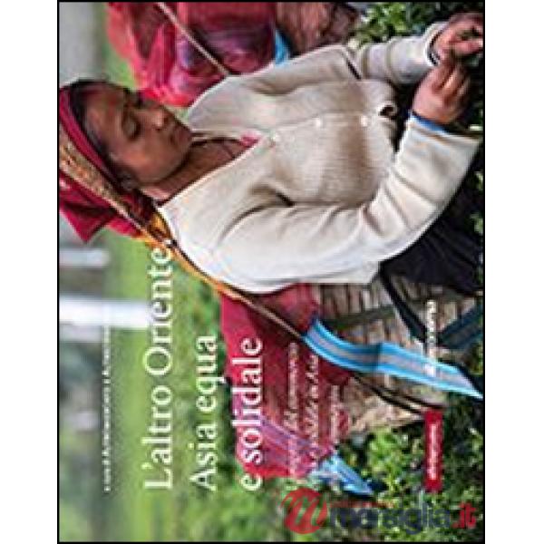 Altro oriente. Asia equa e solidale. I progetti del commercio equo e solidale in