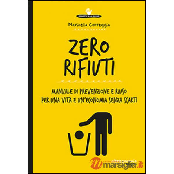Zero rifiuti. Manuale di prevenzione e riuso per una vita e un'economia senza scarti
