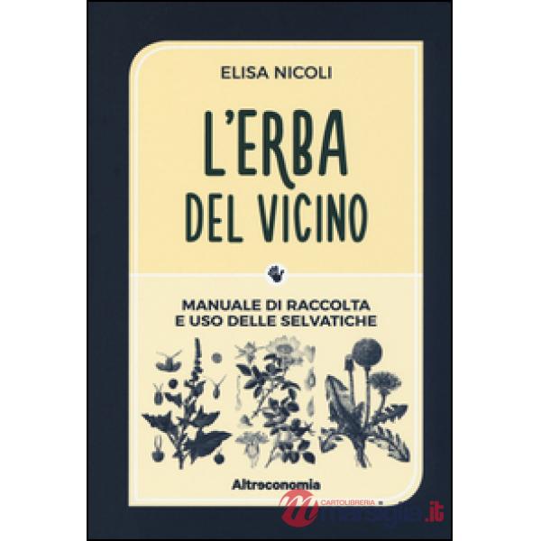Erba del vicino. Manuale di raccolta e uso delle selvatiche (L')