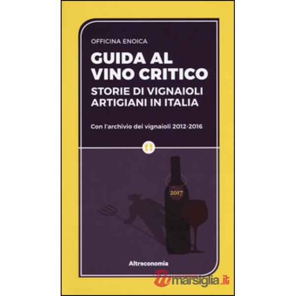 Guida al vino critico. Storie di vignaioli artigiani in Italia