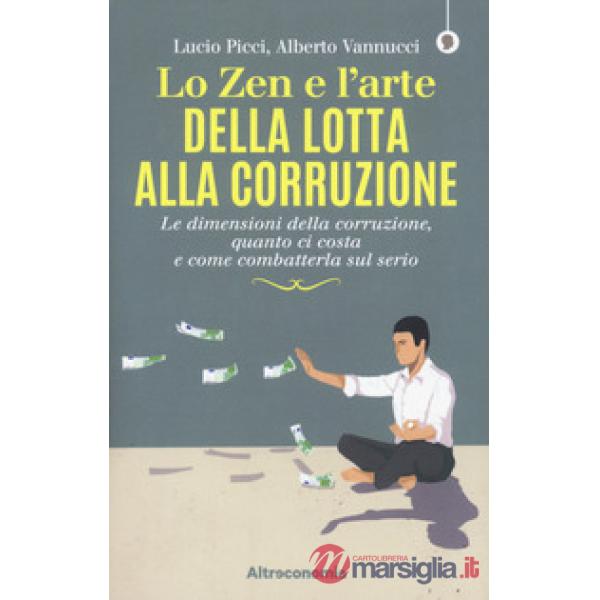 Zen e l'arte della lotta alla corruzione. Le dimensioni della corruzione, quanto ci costa e come combatterla sul serio (Lo)