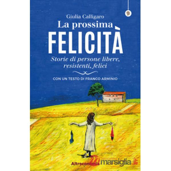 Prossima felicità. Storie di persone libere, resistenti, felici (La)