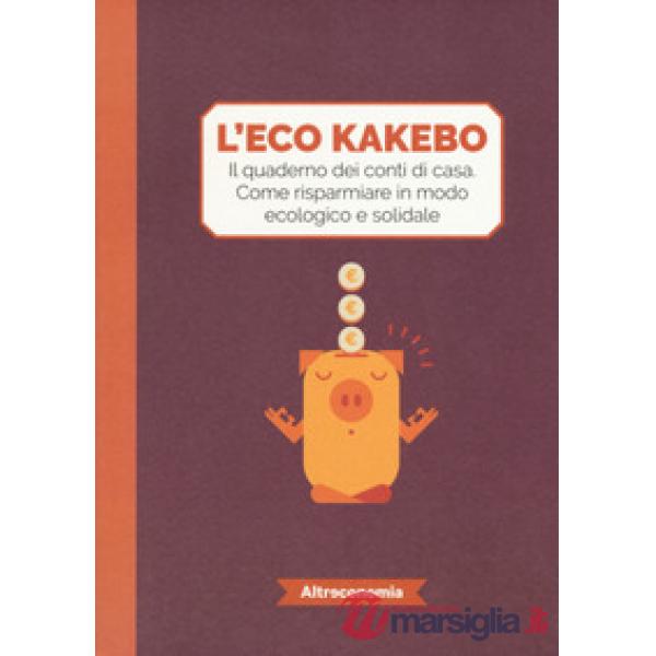 Eco kakebo. Il quaderno dei conti di casa. Come risparmiare in modo ecologico e solidale (L')