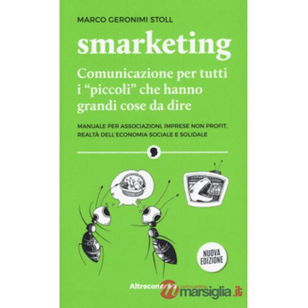 Smarketing. Comunicazione per tutti i «piccoli» che hanno grandi cose da dire. Manuale per associazioni, imprese non profit, rea
