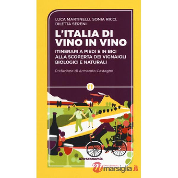 Iitalia di vino in vino. Itinerari a piedi e in bici alla scoperta dei vignaioli biologici e naturali (L')